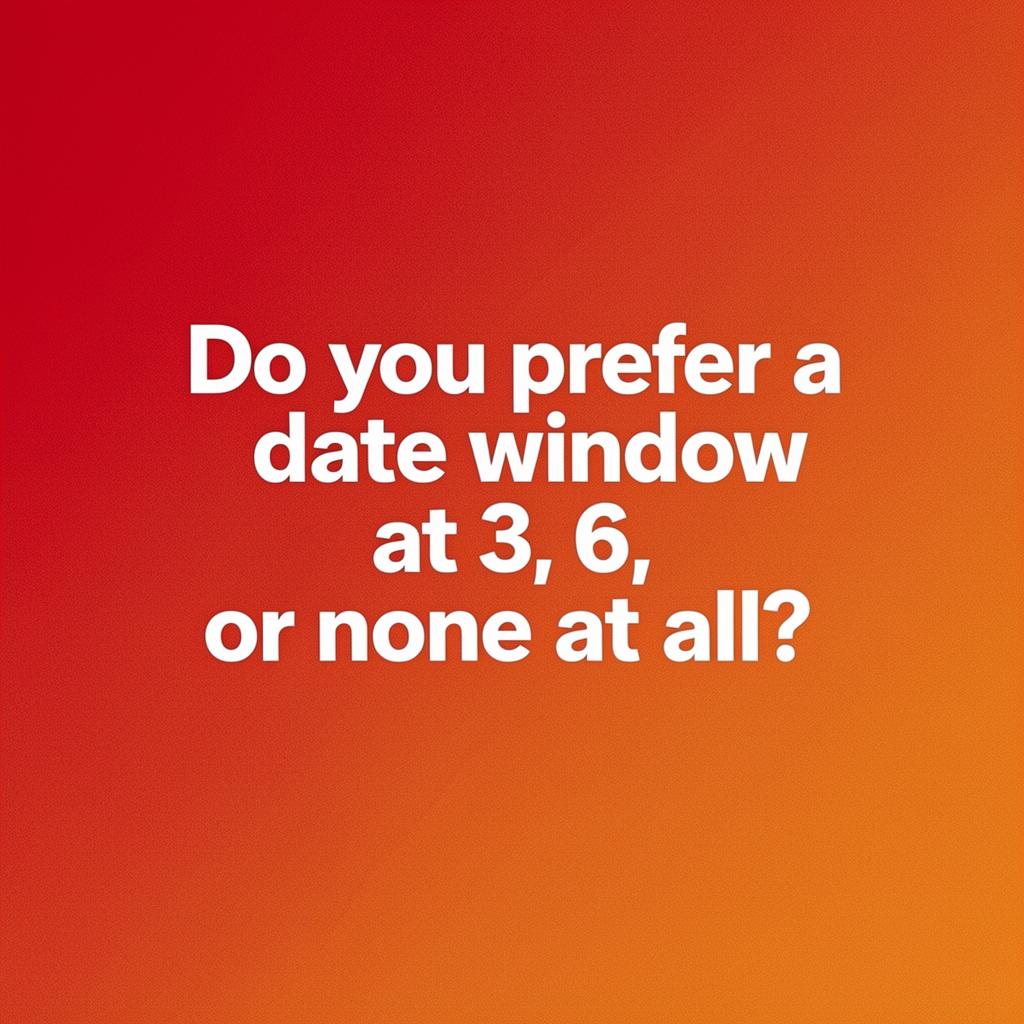Do you prefer a date window at 3, 6, or none at all?